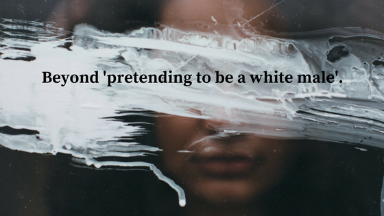 Beyond 'Pretending to be a White Male'.